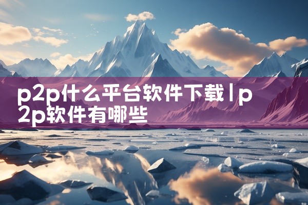 p2p什么平台软件下载