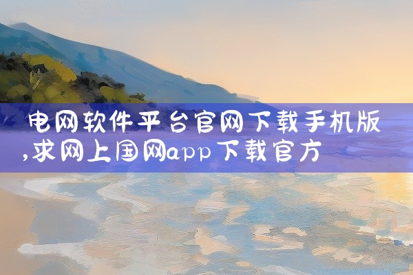 电网软件平台官网下载手机版