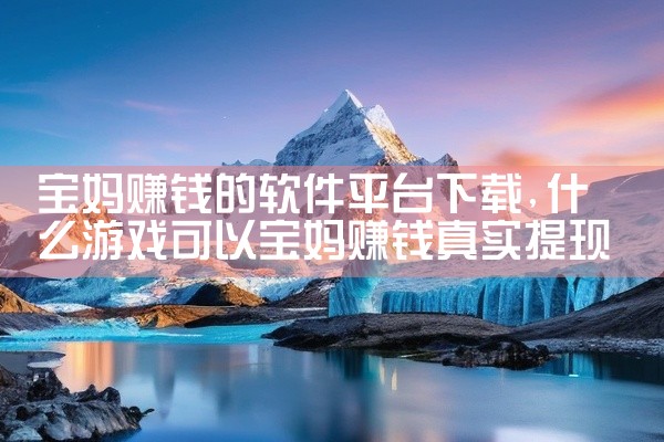 宝妈赚钱的软件平台下载