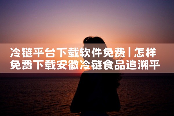 冷链平台下载软件免费
