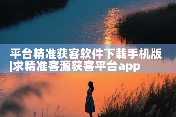 平台精准获客软件下载手机版