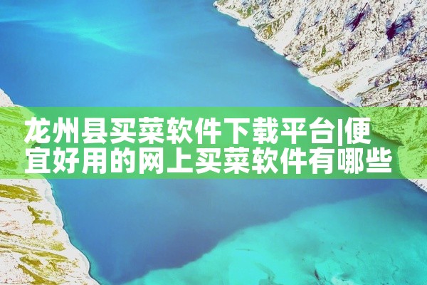 龙州县买菜软件下载平台