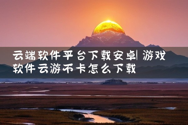 云端软件平台下载安卓